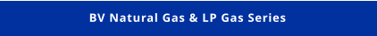 BV Natural Gas & LP Gas Series