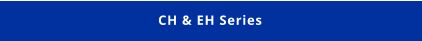 CH & EH Series